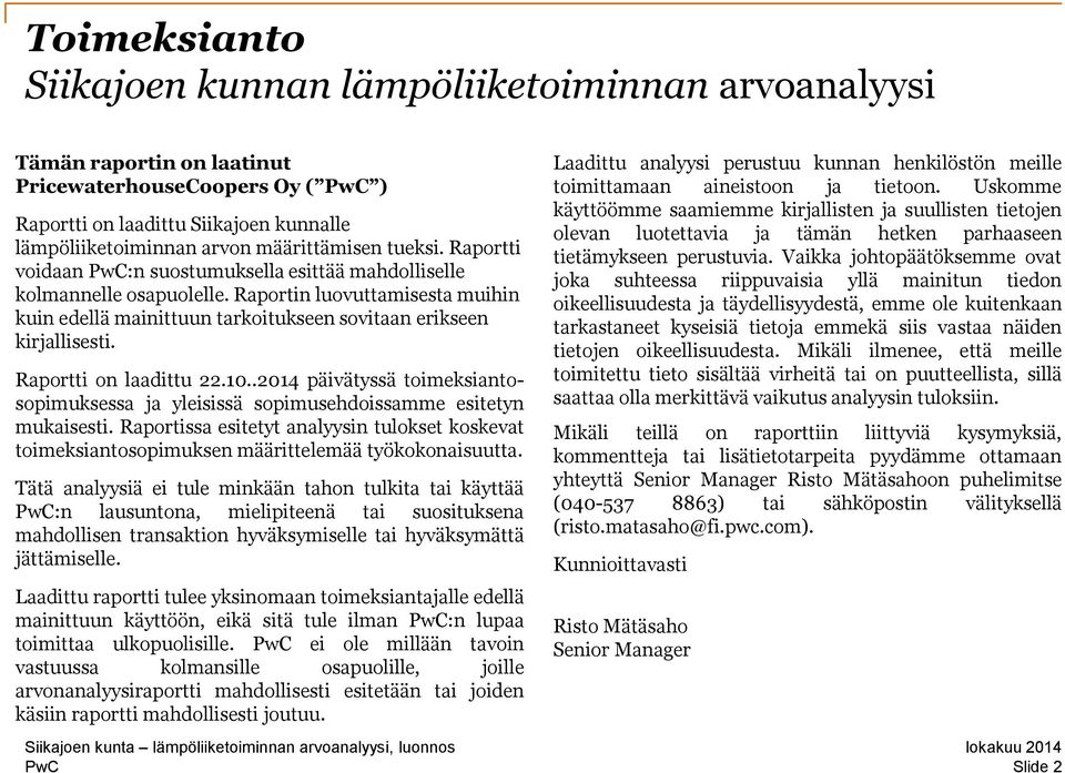 Raportti on laadittu 22.10..2014 päivätyssä toimeksiantosopimuksessa ja yleisissä sopimusehdoissamme esitetyn mukaisesti.