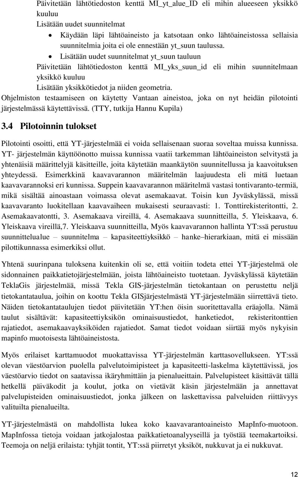 Lisätään uudet suunnitelmat yt_suun tauluun Päivitetään lähtötiedoston kenttä MI_yks_suun_id eli mihin suunnitelmaan yksikkö kuuluu Lisätään yksikkötiedot ja niiden geometria.