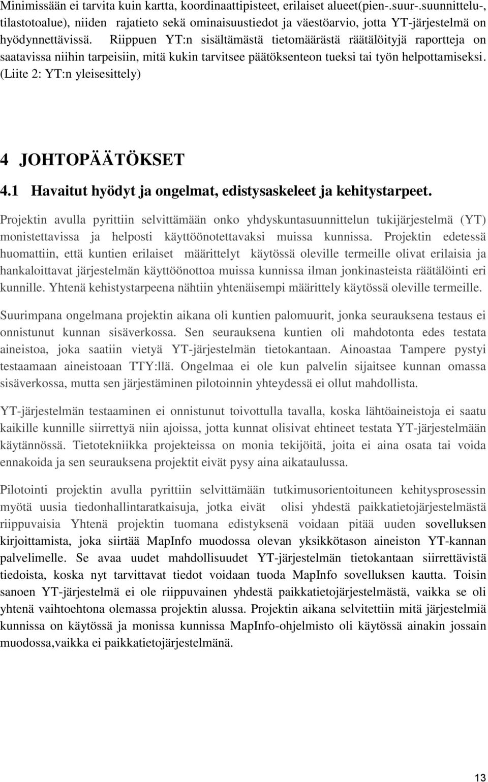 Riippuen YT:n sisältämästä tietomäärästä räätälöityjä raportteja on saatavissa niihin tarpeisiin, mitä kukin tarvitsee päätöksenteon tueksi tai työn helpottamiseksi.