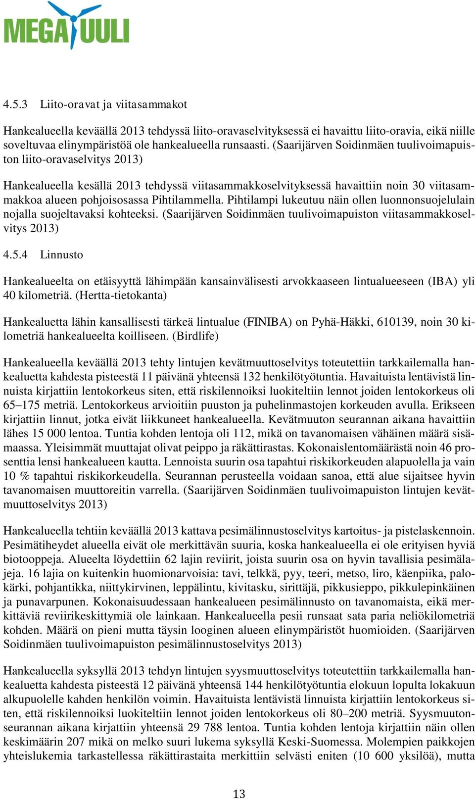 Pihtilampi lukeutuu näin ollen luonnonsuojelulain nojalla suojeltavaksi kohteeksi. (Saarijärven Soidinmäen tuulivoimapuiston viitasammakkoselvitys 2013) 4.5.