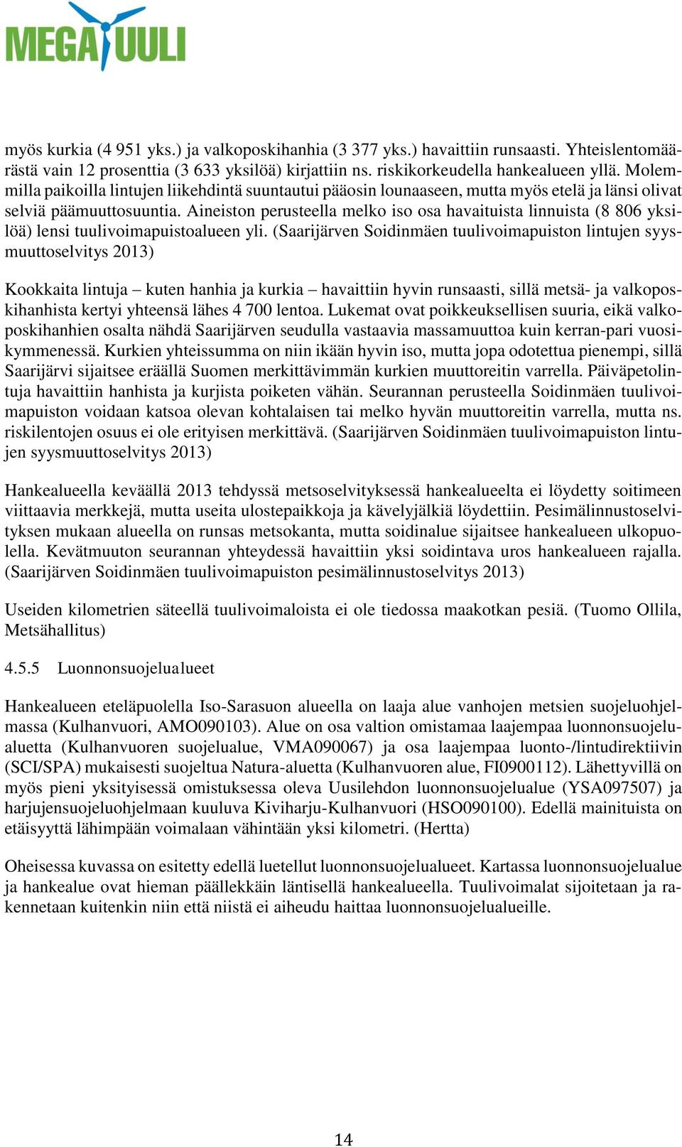 Aineiston perusteella melko iso osa havaituista linnuista (8 806 yksilöä) lensi tuulivoimapuistoalueen yli.