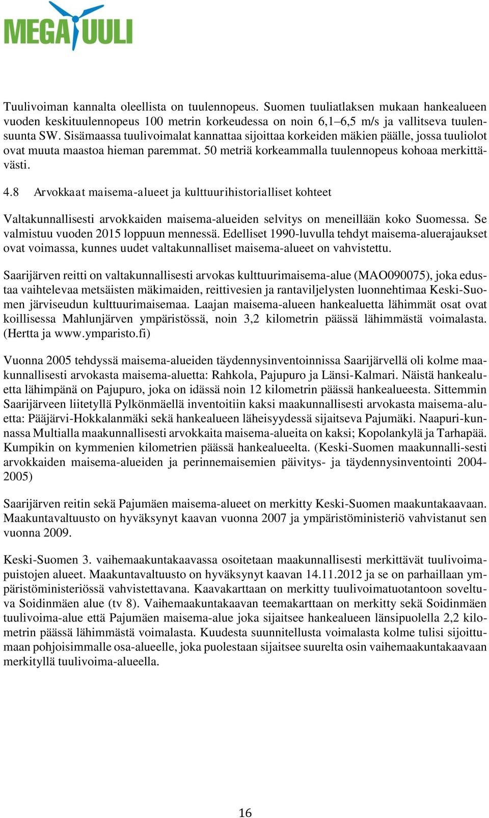 8 Arvokkaat maisema-alueet ja kulttuurihistorialliset kohteet Valtakunnallisesti arvokkaiden maisema-alueiden selvitys on meneillään koko Suomessa. Se valmistuu vuoden 2015 loppuun mennessä.