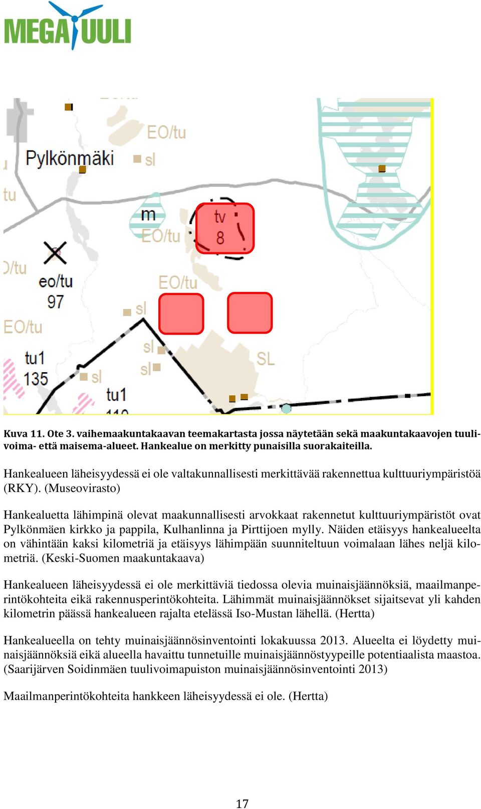 (Museovirasto) Hankealuetta lähimpinä olevat maakunnallisesti arvokkaat rakennetut kulttuuriympäristöt ovat Pylkönmäen kirkko ja pappila, Kulhanlinna ja Pirttijoen mylly.