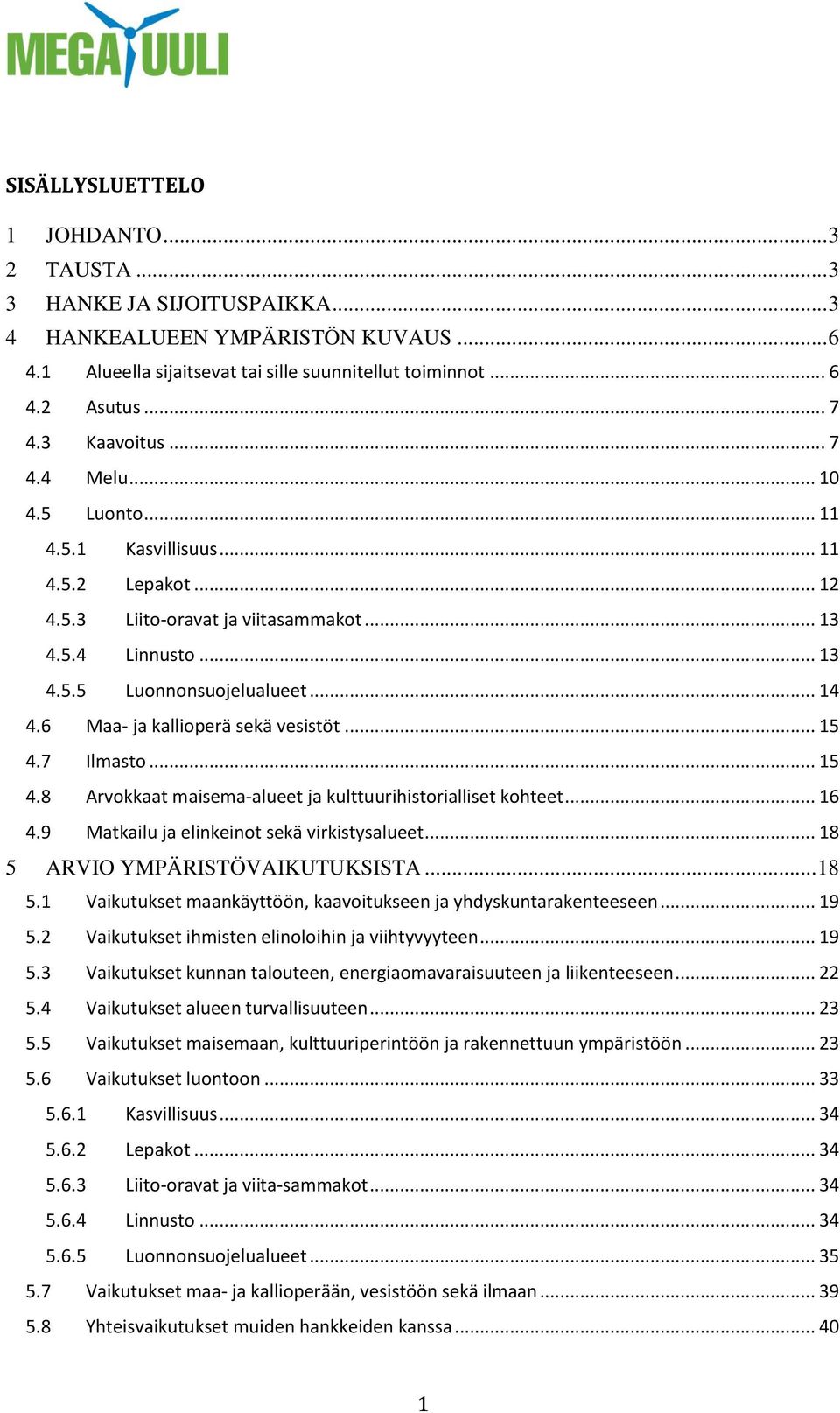 6 Maa- ja kallioperä sekä vesistöt... 15 4.7 Ilmasto... 15 4.8 Arvokkaat maisema-alueet ja kulttuurihistorialliset kohteet... 16 4.9 Matkailu ja elinkeinot sekä virkistysalueet.