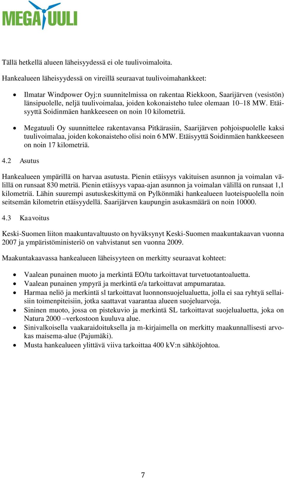 kokonaisteho tulee olemaan 10 18 MW. Etäisyyttä Soidinmäen hankkeeseen on noin 10 kilometriä.