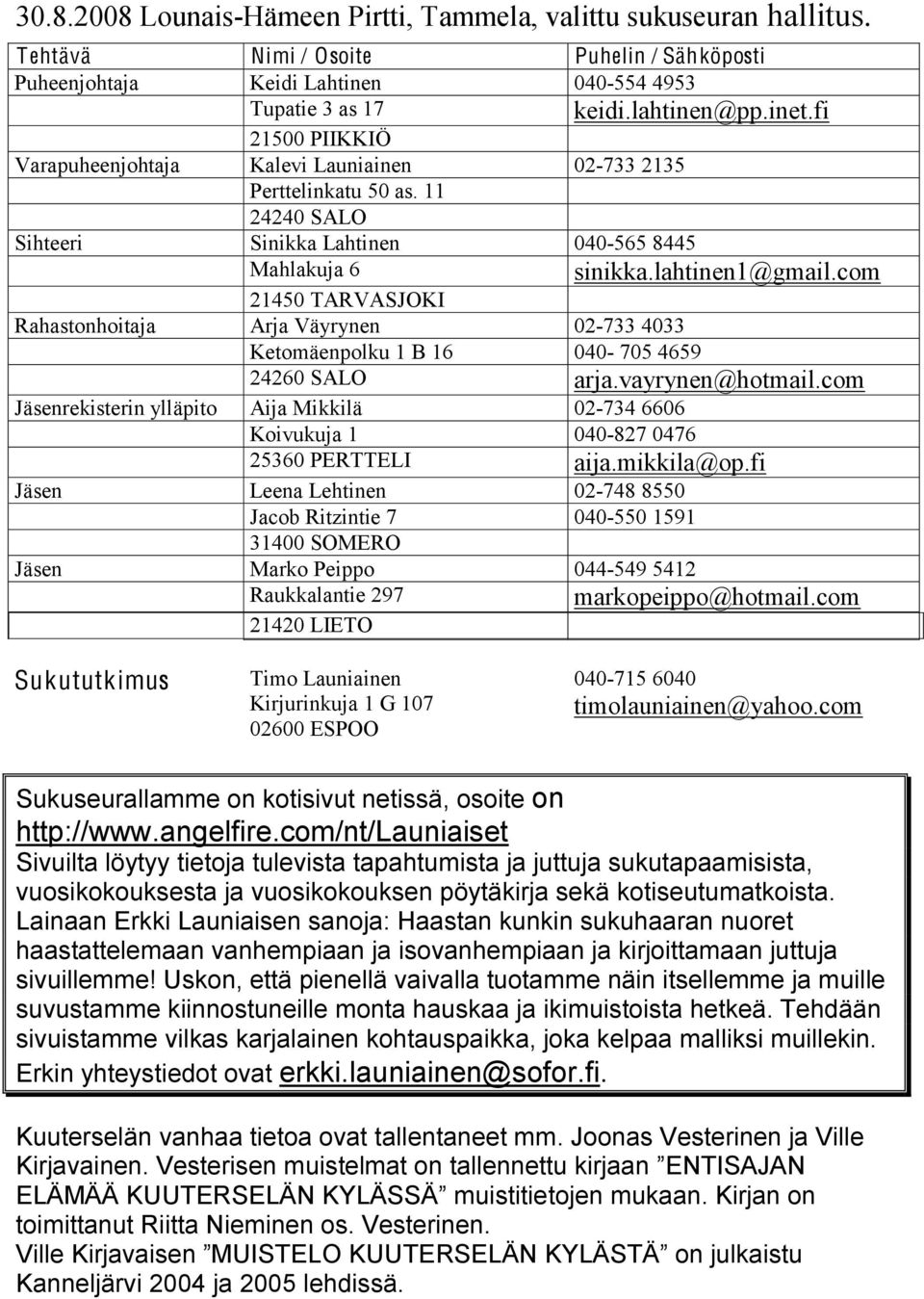 com 21450 TARVASJOKI Rahastonhoitaja Arja Väyrynen 02-733 4033 Ketomäenpolku 1 B 16 040-705 4659 24260 SALO arja.vayrynen@hotmail.