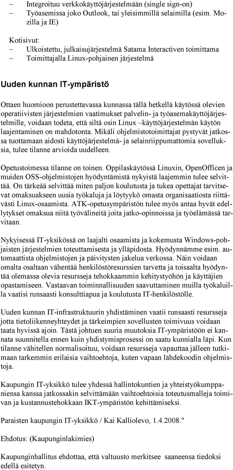 tällä hetkellä käytössä olevien operatiivisten järjestelmien vaatimukset palvelin- ja työasemakäyttöjärjestelmille, voidaan todeta, että siltä osin Linux käyttöjärjestelmän käytön laajentaminen on