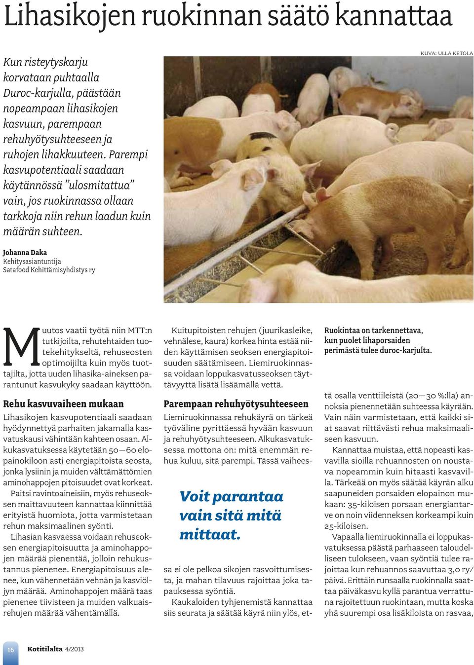 Kuva: Ulla ketola Johanna Daka Kehitysasiantuntija Satafood Kehittämisyhdistys ry Muutos vaatii työtä niin MTT:n tutkijoilta, rehutehtaiden tuotekehitykseltä, rehuseosten optimoijilta kuin myös