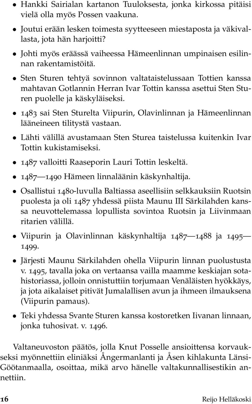 Sten Sturen tehtyä sovinnon valtataistelussaan Tottien kanssa mahtavan Gotlannin Herran Ivar Tottin kanssa asettui Sten Sturen puolelle ja käskyläiseksi.