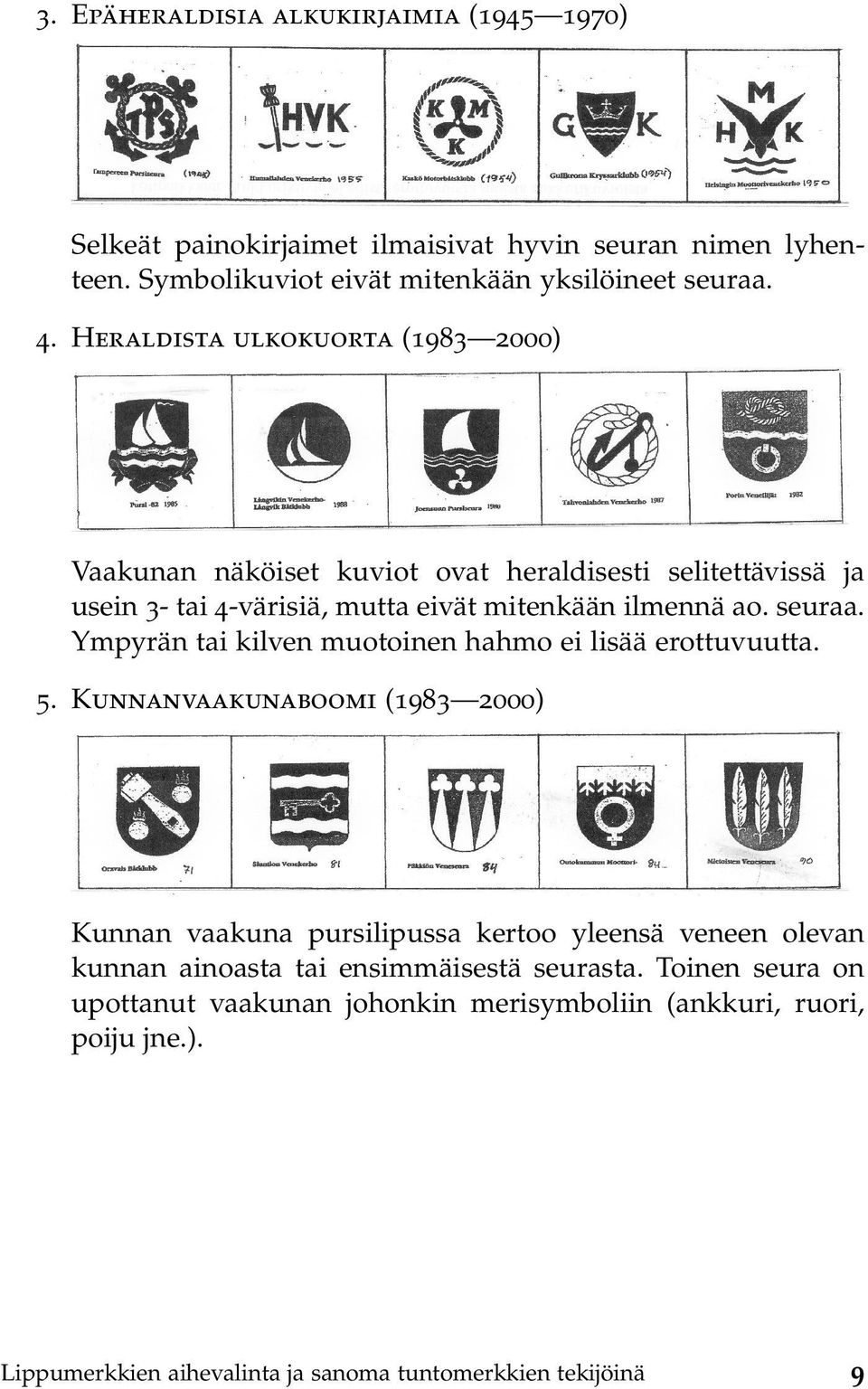 Ympyrän tai kilven muotoinen hahmo ei lisää erottuvuutta. 5.