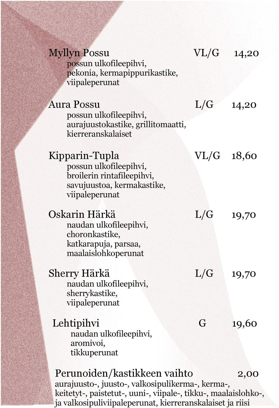 choronkastike, katkarapuja, parsaa, maalaislohkoperunat Sherry Härkä L/G 19,70 naudan ulkofileepihvi, sherrykastike, viipaleperunat Lehtipihvi G 19,60 naudan ulkofileepihvi, aromivoi,