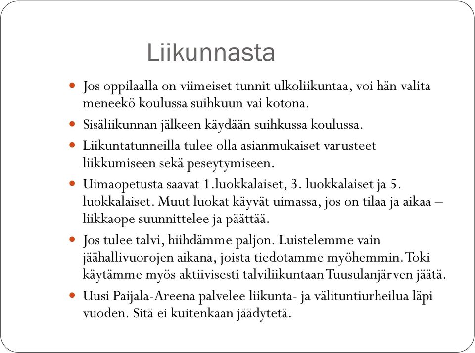 ja 5. luokkalaiset. Muut luokat käyvät uimassa, jos on tilaa ja aikaa liikkaope suunnittelee ja päättää. Jos tulee talvi, hiihdämme paljon.