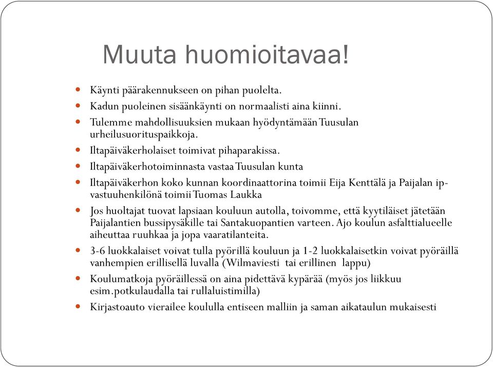 Iltapäiväkerhotoiminnasta vastaa Tuusulan kunta Iltapäiväkerhon koko kunnan koordinaattorina toimii Eija Kenttälä ja Paijalan ipvastuuhenkilönä toimii Tuomas Laukka Jos huoltajat tuovat lapsiaan