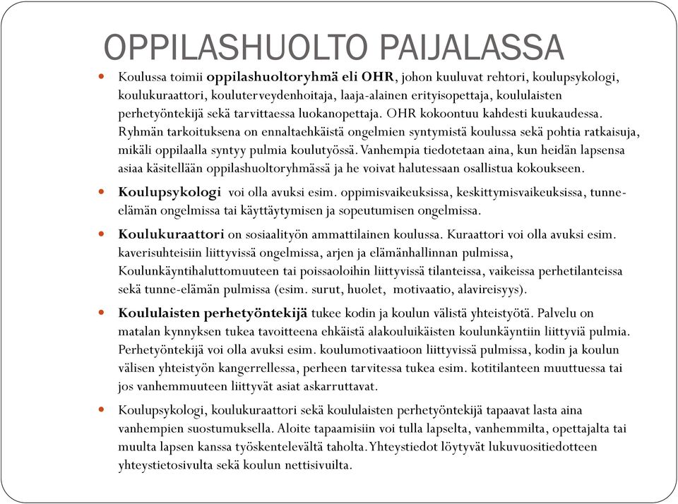 Ryhmän tarkoituksena on ennaltaehkäistä ongelmien syntymistä koulussa sekä pohtia ratkaisuja, mikäli oppilaalla syntyy pulmia koulutyössä.