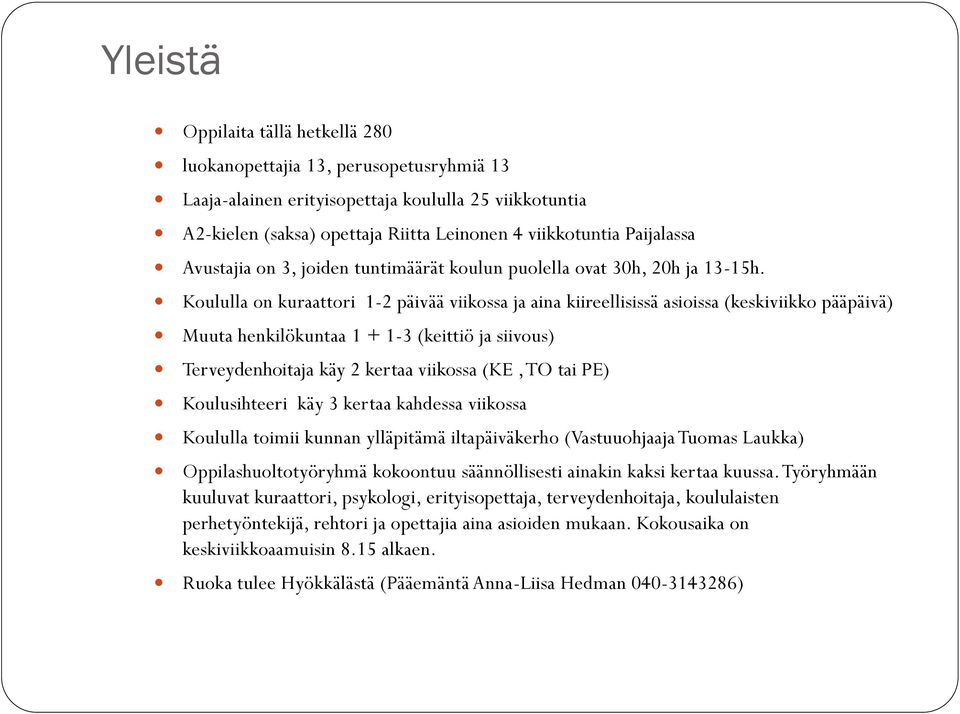 Koululla on kuraattori 1-2 päivää viikossa ja aina kiireellisissä asioissa (keskiviikko pääpäivä) Muuta henkilökuntaa 1 + 1-3 (keittiö ja siivous) Terveydenhoitaja käy 2 kertaa viikossa (KE, TO tai