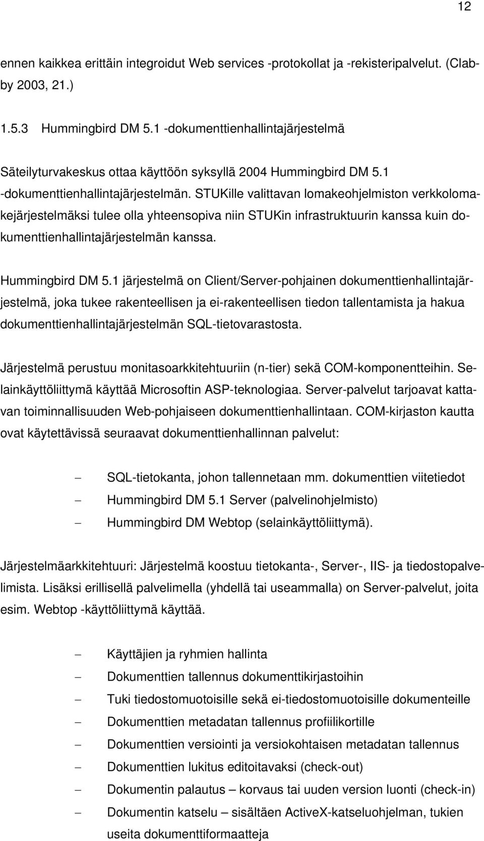 STUKille valittavan lomakeohjelmiston verkkolomakejärjestelmäksi tulee olla yhteensopiva niin STUKin infrastruktuurin kanssa kuin dokumenttienhallintajärjestelmän kanssa. Hummingbird DM 5.