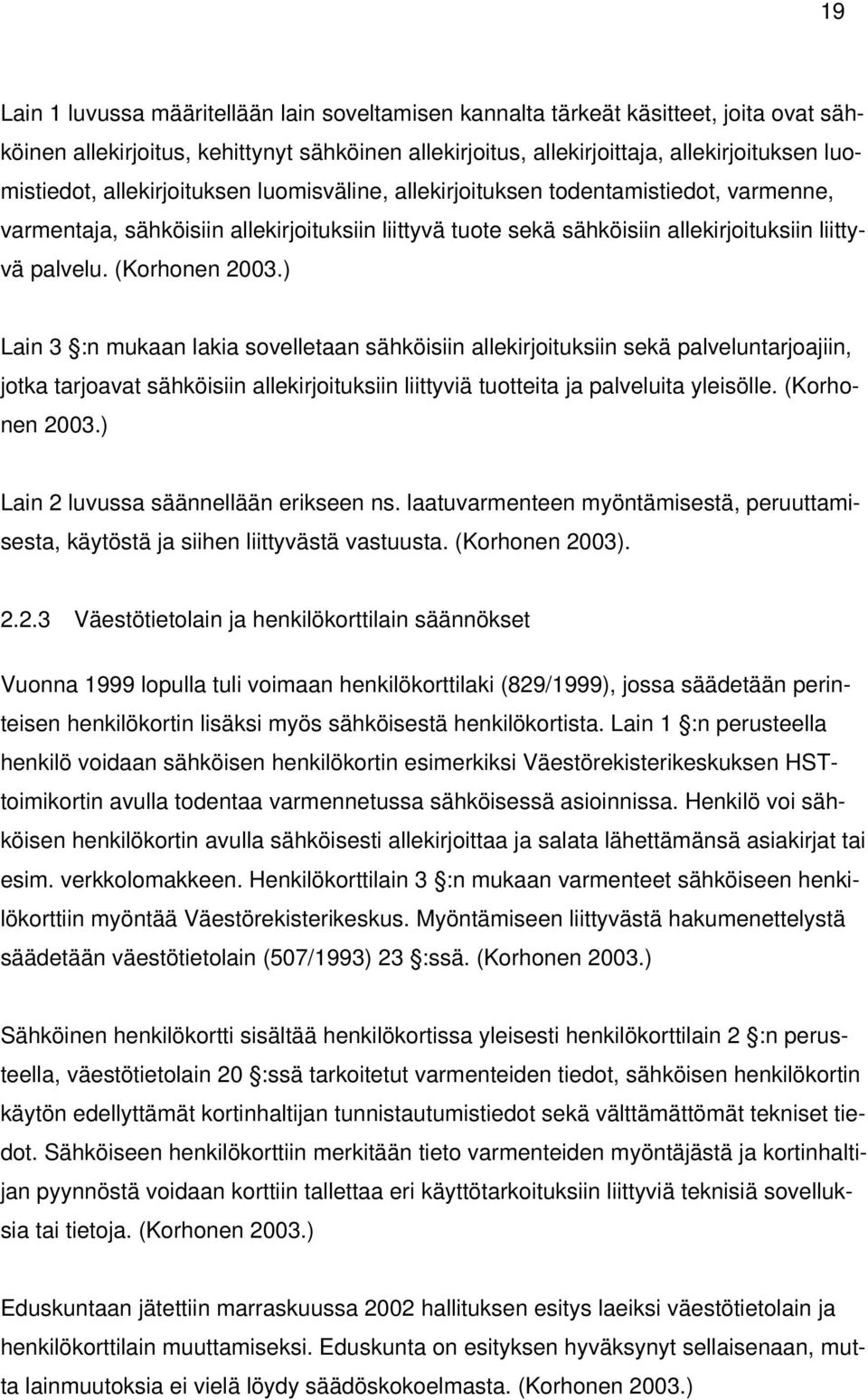 ) Lain 3 :n mukaan lakia sovelletaan sähköisiin allekirjoituksiin sekä palveluntarjoajiin, jotka tarjoavat sähköisiin allekirjoituksiin liittyviä tuotteita ja palveluita yleisölle. (Korhonen 2003.