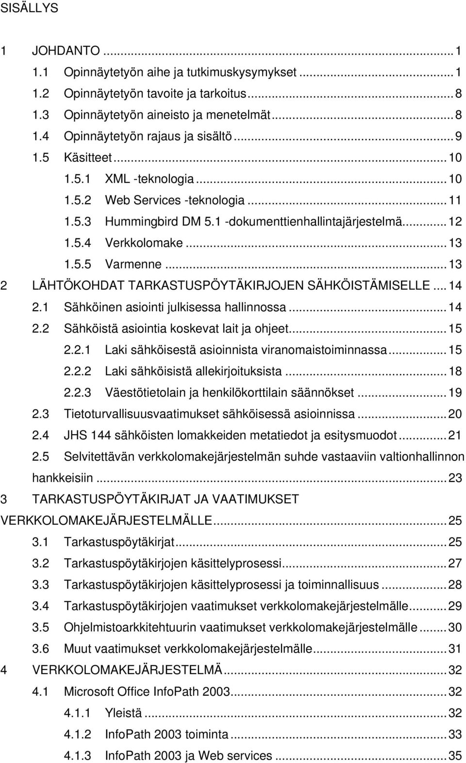 ..13 2 LÄHTÖKOHDAT TARKASTUSPÖYTÄKIRJOJEN SÄHKÖISTÄMISELLE...14 2.1 Sähköinen asiointi julkisessa hallinnossa...14 2.2 Sähköistä asiointia koskevat lait ja ohjeet...15 2.2.1 Laki sähköisestä asioinnista viranomaistoiminnassa.