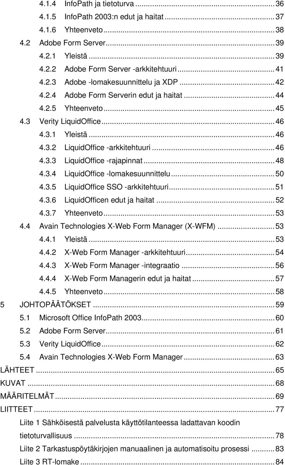 ..50 4.3.5 LiquidOffice SSO -arkkitehtuuri...51 4.3.6 LiquidOfficen edut ja haitat...52 4.3.7 Yhteenveto...53 4.4 Avain Technologies X-Web Form Manager (X-WFM)...53 4.4.1 Yleistä...53 4.4.2 X-Web Form Manager -arkkitehtuuri.