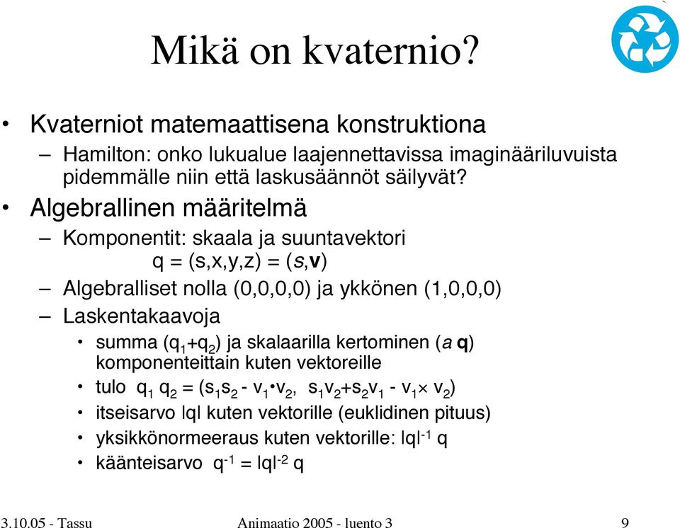 Algebrallinen määritelmä Komponentit: skaala ja suuntavektori q = (s,x,y,z) = (s,v) Algebralliset nolla (0,0,0,0) ja ykkönen (1,0,0,0) Laskentakaavoja summa