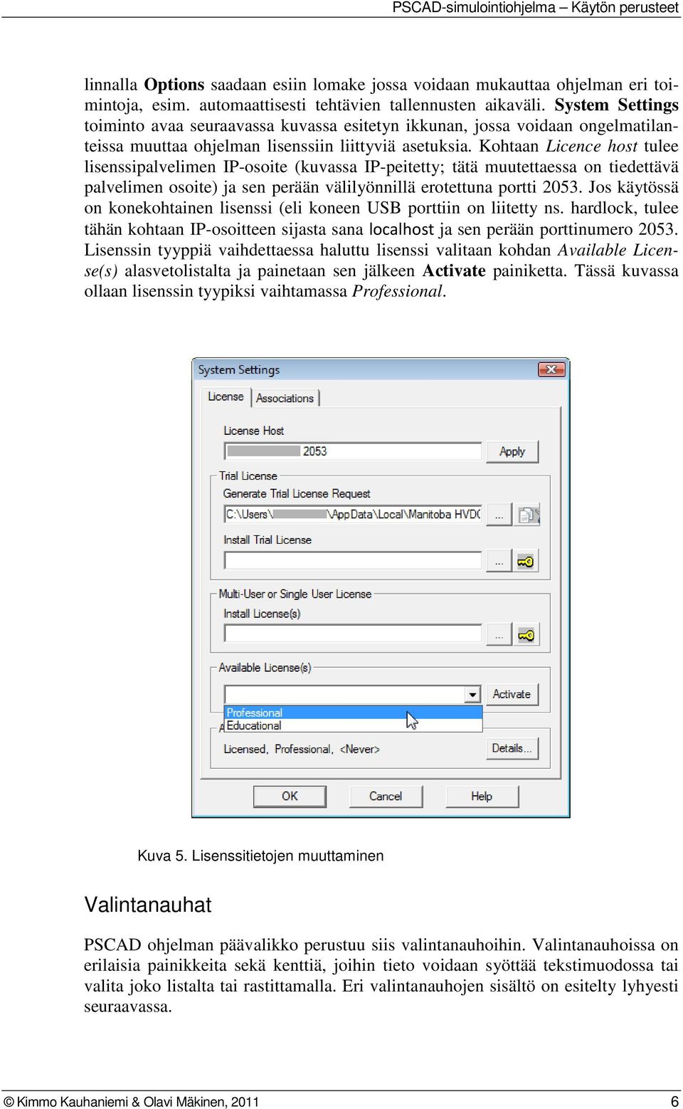 Kohtaan Licence host tulee lisenssipalvelimen IP-osoite (kuvassa IP-peitetty; tätä muutettaessa on tiedettävä palvelimen osoite) ja sen perään välilyönnillä erotettuna portti 2053.