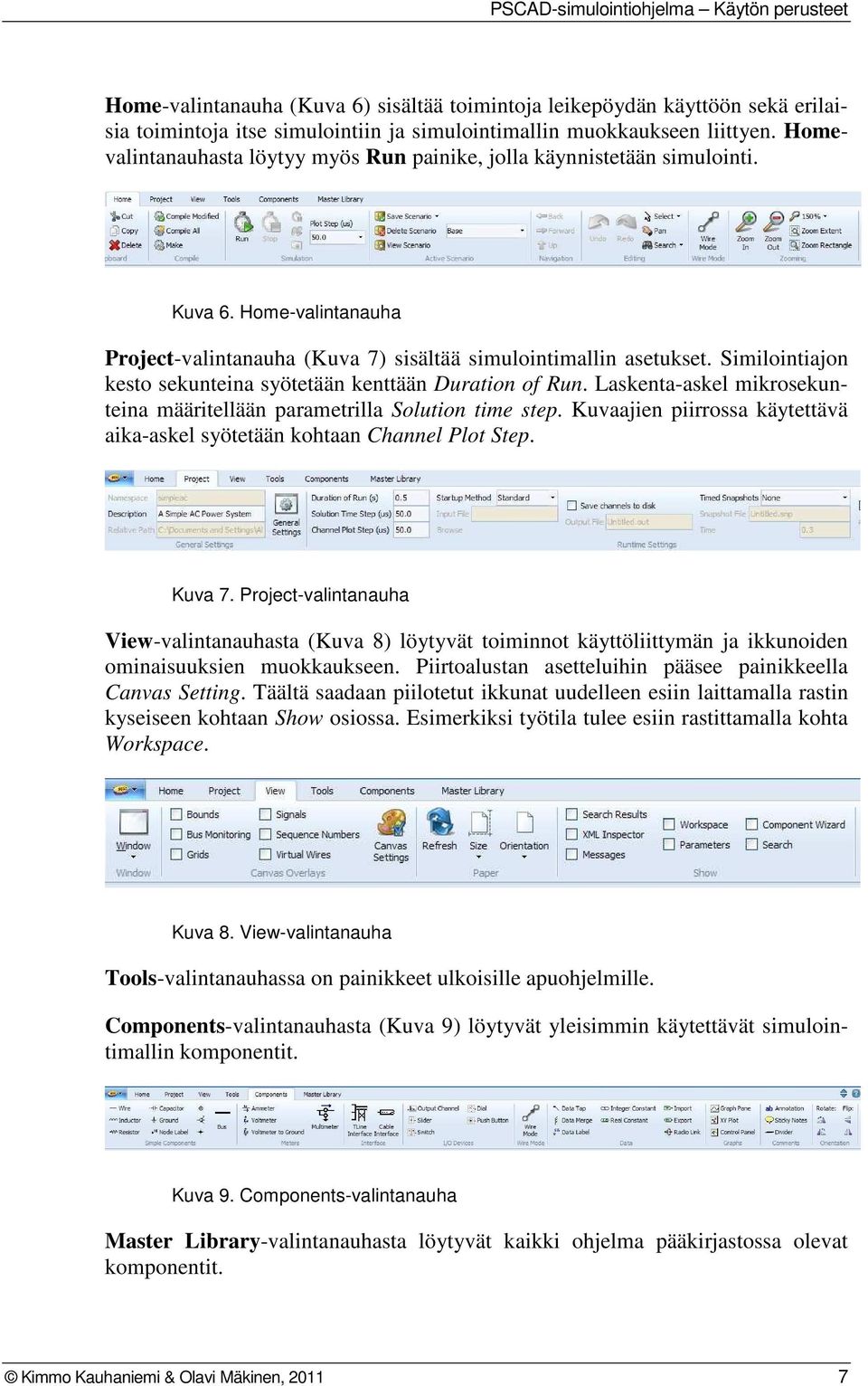 Similointiajon kesto sekunteina syötetään kenttään Duration of Run. Laskenta-askel mikrosekunteina määritellään parametrilla Solution time step.