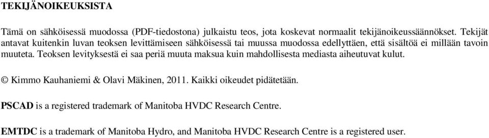 Teoksen levityksestä ei saa periä muuta maksua kuin mahdollisesta mediasta aiheutuvat kulut. Kimmo Kauhaniemi & Olavi Mäkinen, 2011.