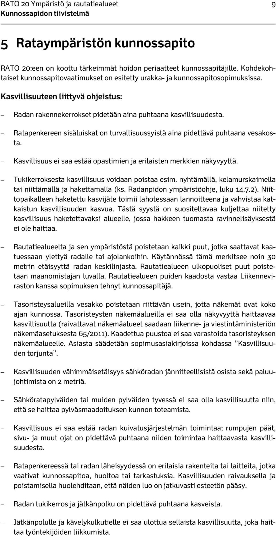 Ratapenkereen sisäluiskat on turvallisuussyistä aina pidettävä puhtaana vesakosta. Kasvillisuus ei saa estää opastimien ja erilaisten merkkien näkyvyyttä.