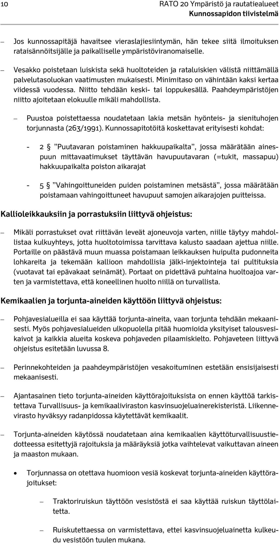 Niitto tehdään keski- tai loppukesällä. Paahdeympäristöjen niitto ajoitetaan elokuulle mikäli mahdollista.