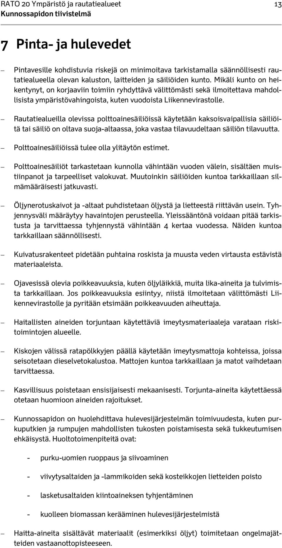 Rautatiealueilla olevissa polttoainesäiliöissä käytetään kaksoisvaipallisia säiliöitä tai säiliö on oltava suoja-altaassa, joka vastaa tilavuudeltaan säiliön tilavuutta.