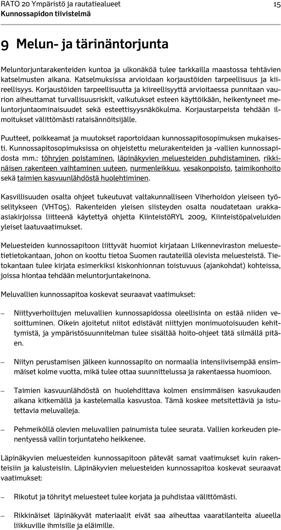 Korjaustöiden tarpeellisuutta ja kiireellisyyttä arvioitaessa punnitaan vaurion aiheuttamat turvallisuusriskit, vaikutukset esteen käyttöikään, heikentyneet meluntorjuntaominaisuudet sekä