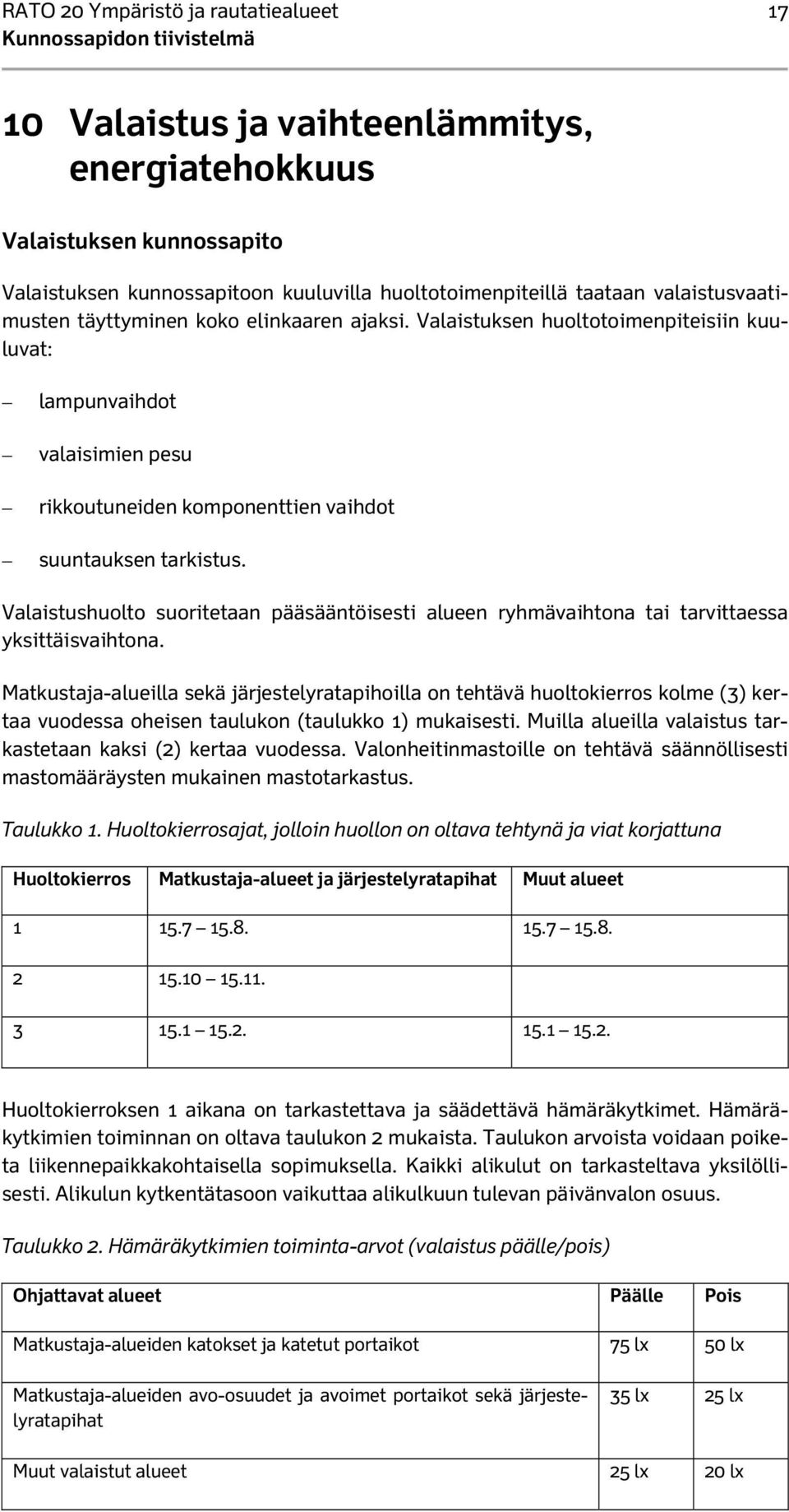 Valaistushuolto suoritetaan pääsääntöisesti alueen ryhmävaihtona tai tarvittaessa yksittäisvaihtona.