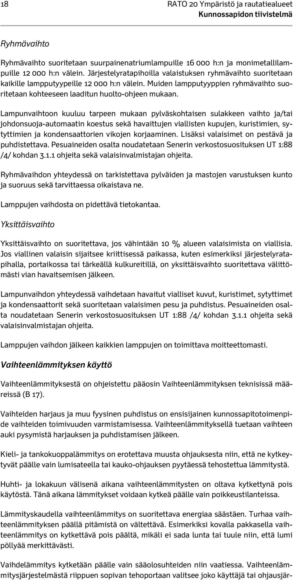 Lampunvaihtoon kuuluu tarpeen mukaan pylväskohtaisen sulakkeen vaihto ja/tai johdonsuoja-automaatin koestus sekä havaittujen viallisten kupujen, kuristimien, sytyttimien ja kondensaattorien vikojen