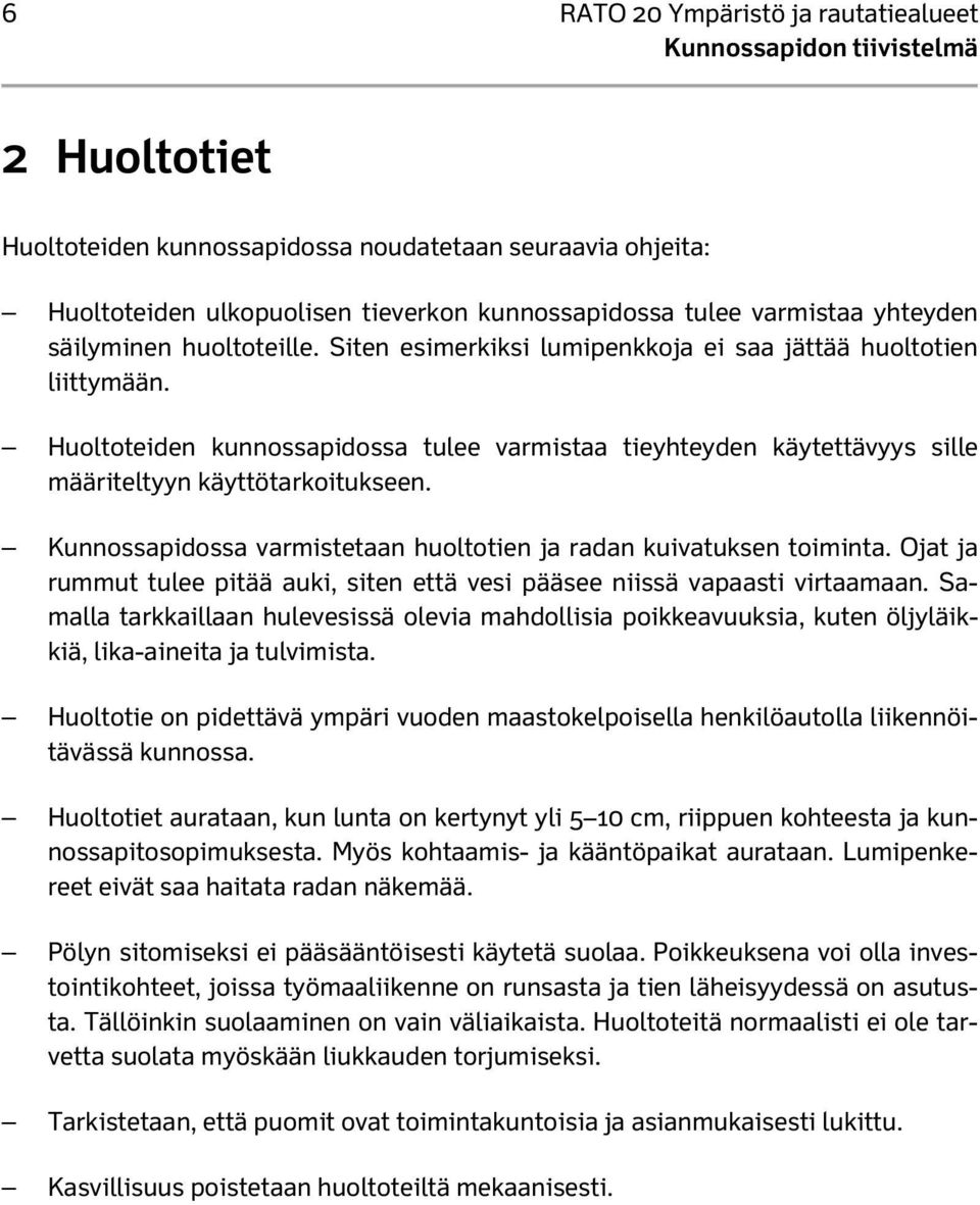 Kunnossapidossa varmistetaan huoltotien ja radan kuivatuksen toiminta. Ojat ja rummut tulee pitää auki, siten että vesi pääsee niissä vapaasti virtaamaan.