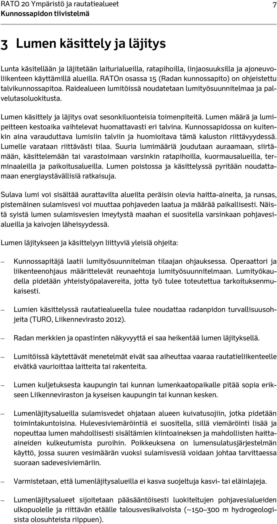 Lumen käsittely ja läjitys ovat sesonkiluonteisia toimenpiteitä. Lumen määrä ja lumipeitteen kestoaika vaihtelevat huomattavasti eri talvina.