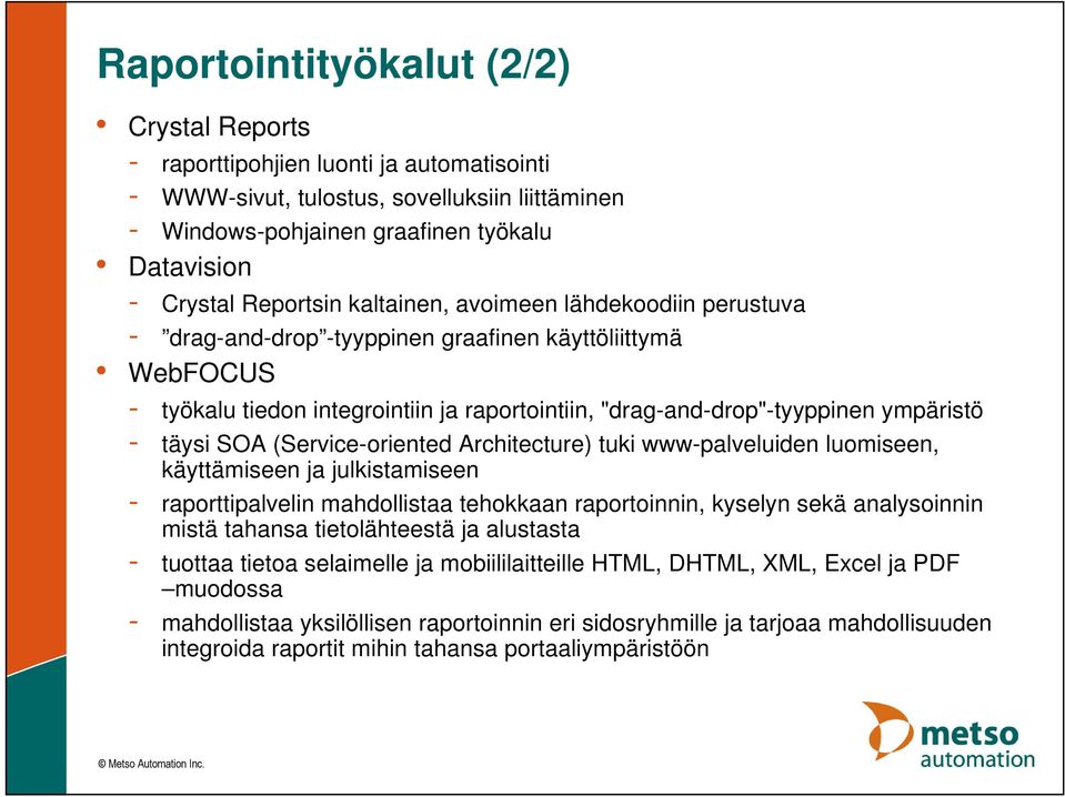 - täysi SOA (Service-oriented Architecture) tuki www-palveluiden luomiseen, käyttämiseen ja julkistamiseen - raporttipalvelin mahdollistaa tehokkaan raportoinnin, kyselyn sekä analysoinnin mistä