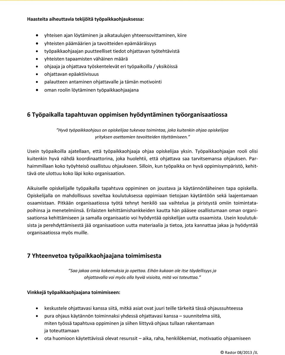 ohjattavalle ja tämän motivointi oman roolin löytäminen työpaikkaohjaajana 6 Työpaikalla tapahtuvan oppimisen hyödyntäminen työorganisaatiossa Hyvä työpaikkaohjaus on opiskelijaa tukevaa toimintaa,