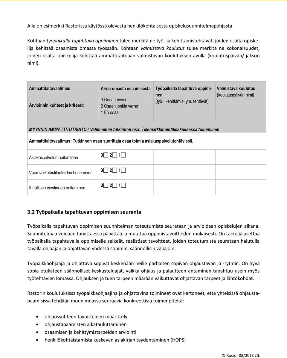 Kohtaan valmistava koulutus tulee merkitä ne kokonaisuudet, joiden osalta opiskelija kehittää ammattitaitoaan valmistavan koulutuksen avulla (koulutuspäivän/-jakson nimi).