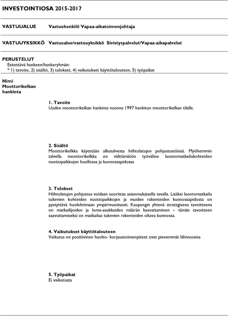 Myöhemmin talvella moottorikelkka on välttämätön työväline luontomatkailukohteiden nuotiopaikkojen huollossa ja kunnossapidossa 3.