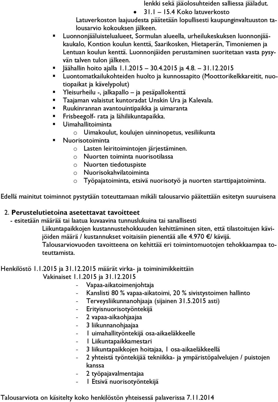 Luonnonjäiden perustaminen suoritetaan vasta pysyvän talven tulon jälkeen. Jäähallin hoito ajalla 1.1.2015 30.4.2015 ja 4.8. 31.12.