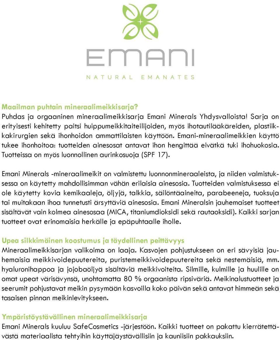 Emani-mineraalimeikkien käyttö tukee ihonhoitoa: tuotteiden ainesosat antavat ihon hengittää eivätkä tuki ihohuokosia. Tuotteissa on myös luonnollinen aurinkosuoja (SPF 17).