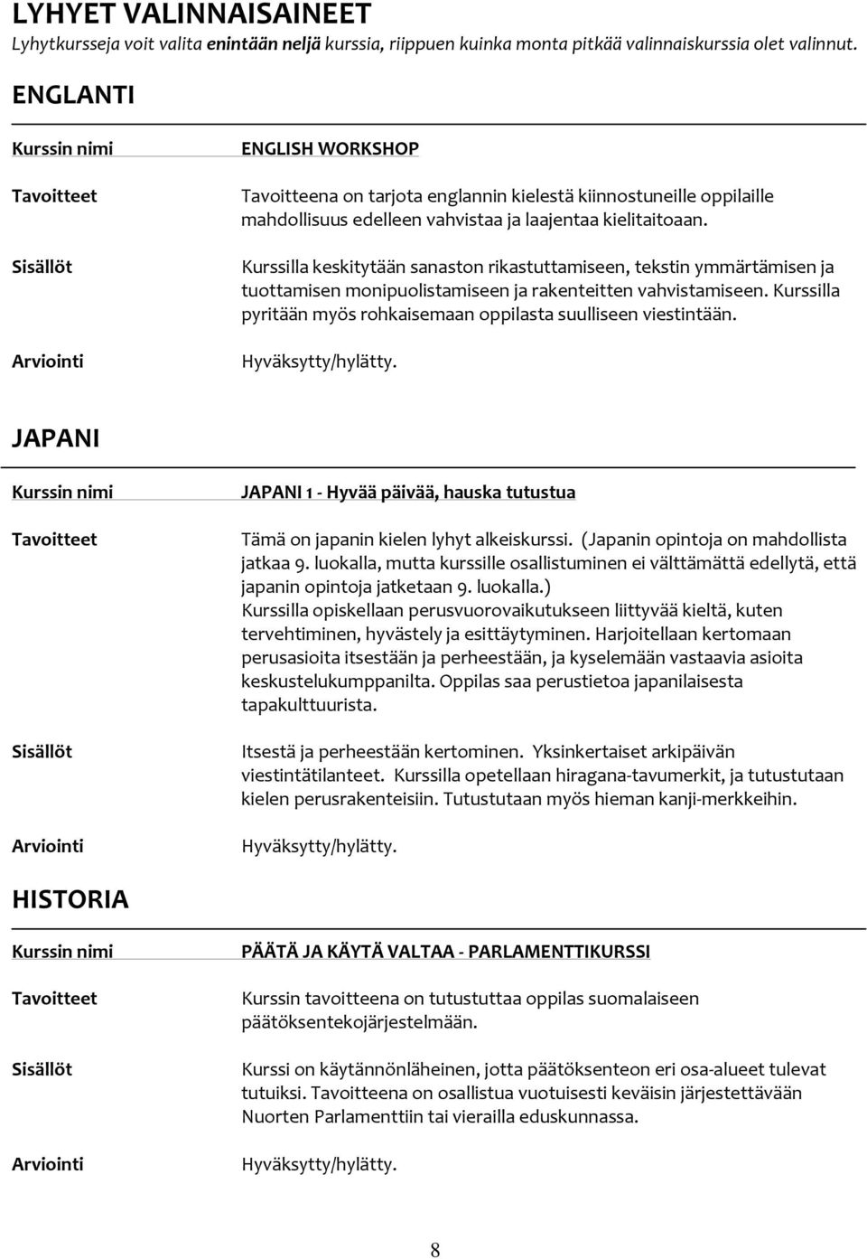 Kurssilla keskitytään sanaston rikastuttamiseen, tekstin ymmärtämisen ja tuottamisen monipuolistamiseen ja rakenteitten vahvistamiseen.