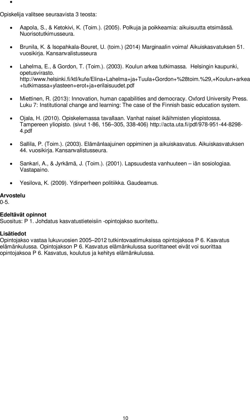 helsinki.fi/ktl/kufe/elina+lahelma+ja+tuula+gordon+%28toim.%29,+koulun+arkea +tutkimassa+ylasteen+erot+ja+erilaisuudet.pdf Miettinen, R. (2013): Innovation, human capabilities and democracy.