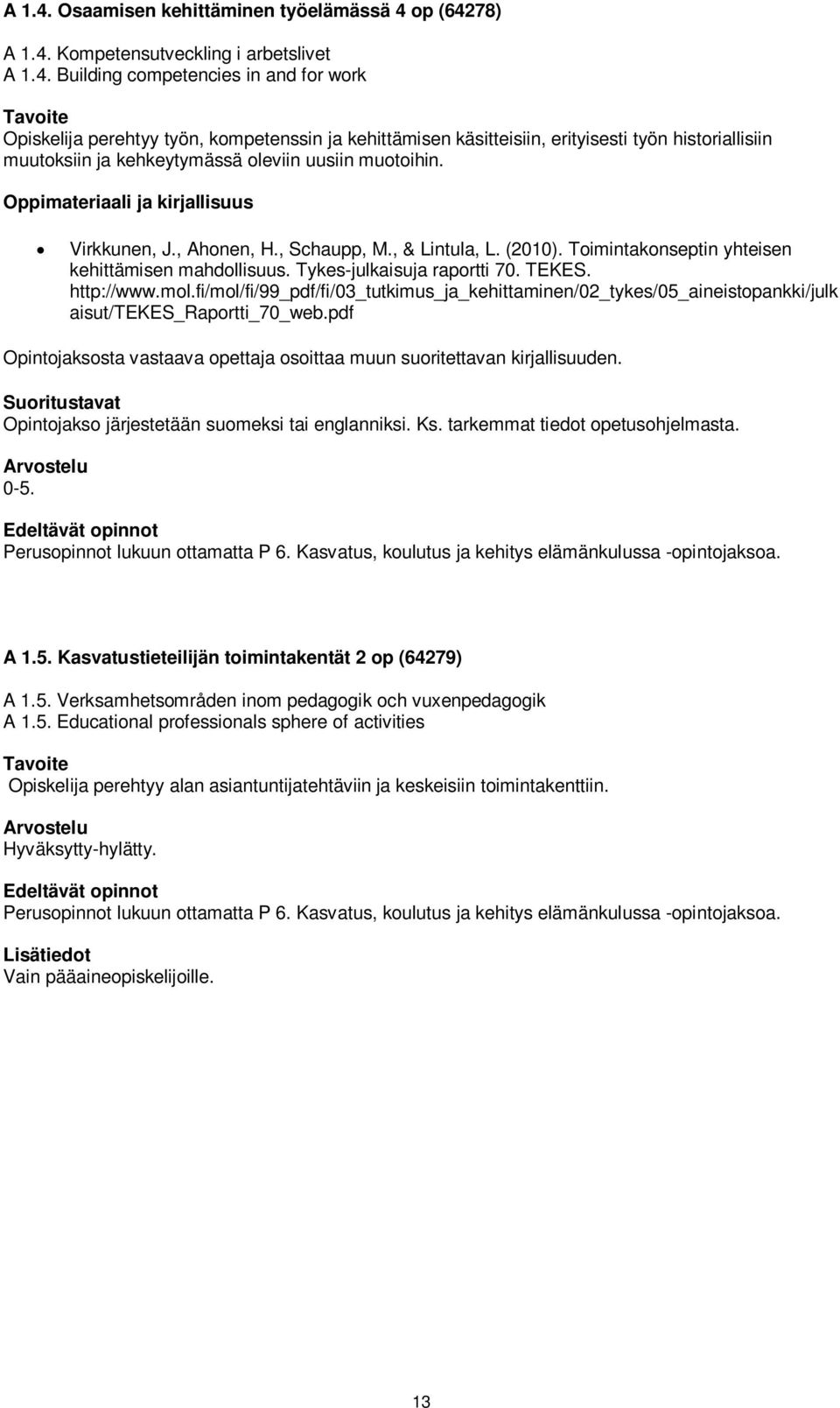 fi/mol/fi/99_pdf/fi/03_tutkimus_ja_kehittaminen/02_tykes/05_aineistopankki/julk aisut/tekes_raportti_70_web.pdf Opintojaksosta vastaava opettaja osoittaa muun suoritettavan kirjallisuuden.