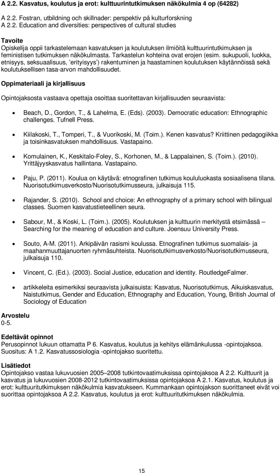 Opintojaksosta vastaava opettaja osoittaa suoritettavan kirjallisuuden seuraavista: Beach, D., Gordon, T., & Lahelma, E. (Eds). (2003). Democratic education: Ethnographic challenges. Tufnell Press.