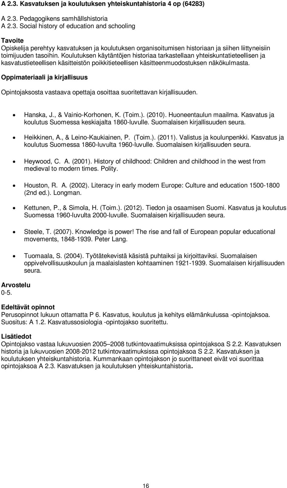 Opintojaksosta vastaava opettaja osoittaa suoritettavan kirjallisuuden. Hanska, J., & Vainio-Korhonen, K. (Toim.). (2010). Huoneentaulun maailma.
