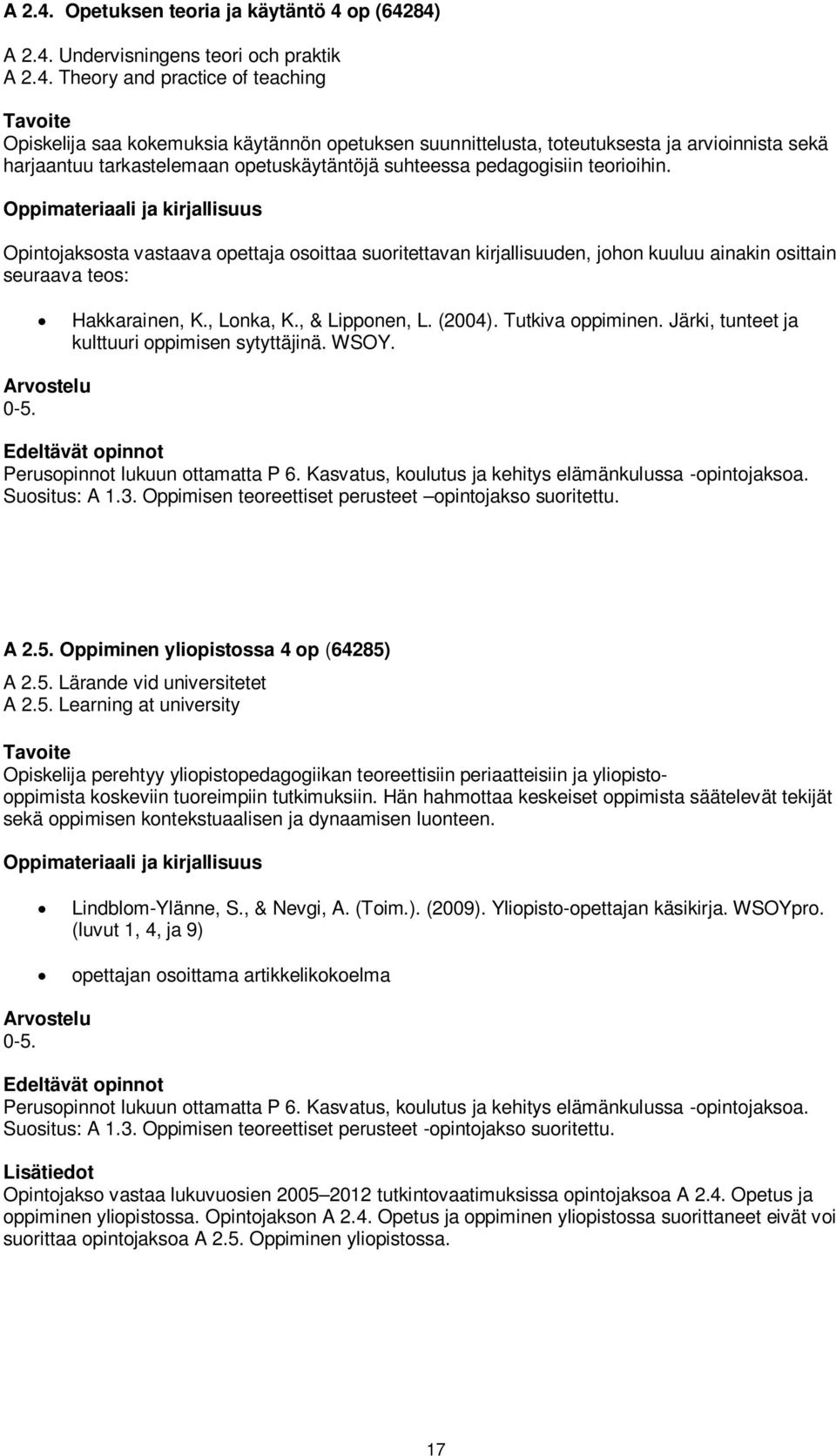 arvioinnista sekä harjaantuu tarkastelemaan opetuskäytäntöjä suhteessa pedagogisiin teorioihin.