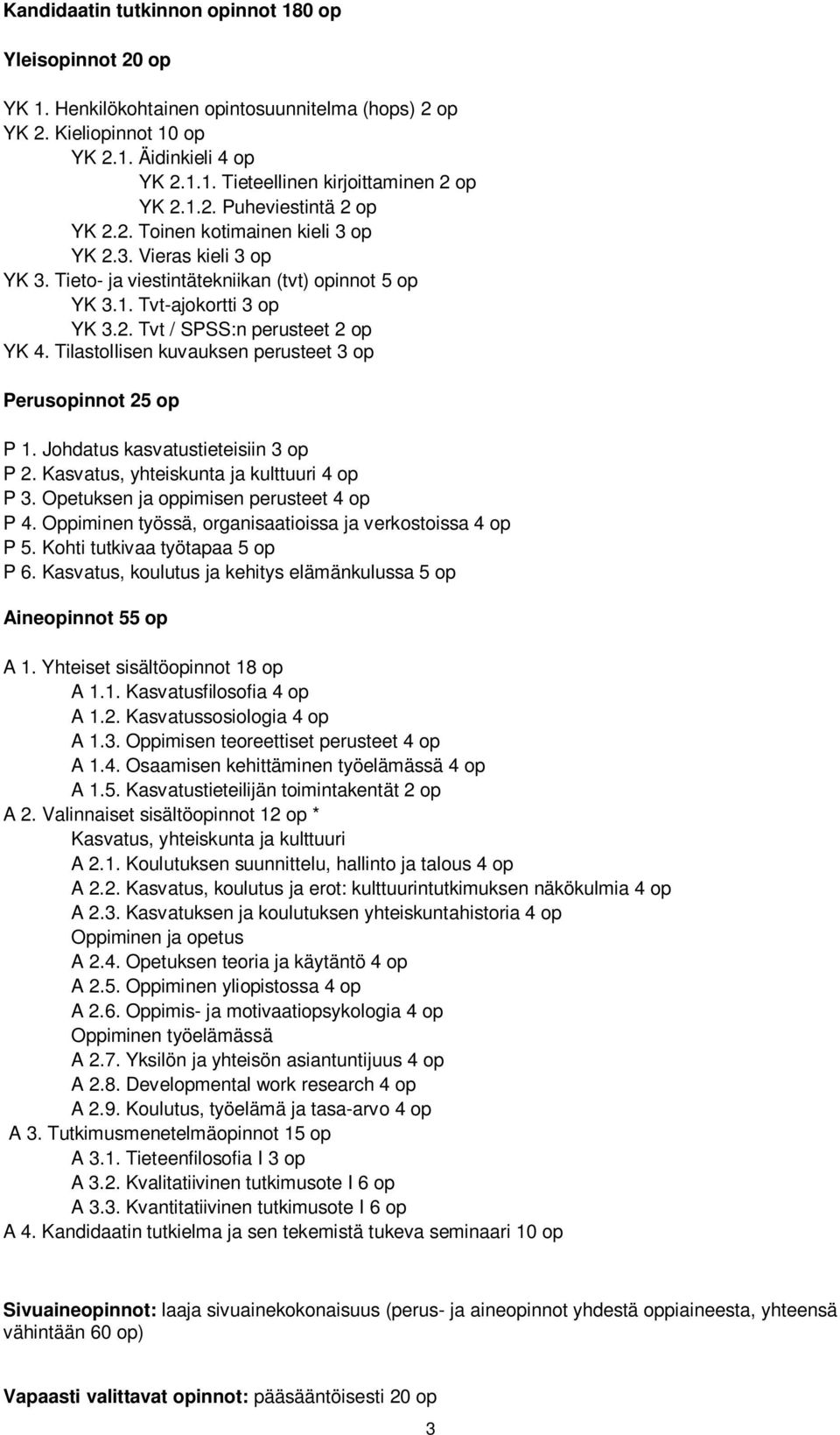 Tilastollisen kuvauksen perusteet 3 op Perusopinnot 25 op P 1. Johdatus kasvatustieteisiin 3 op P 2. Kasvatus, yhteiskunta ja kulttuuri 4 op P 3. Opetuksen ja oppimisen perusteet 4 op P 4.