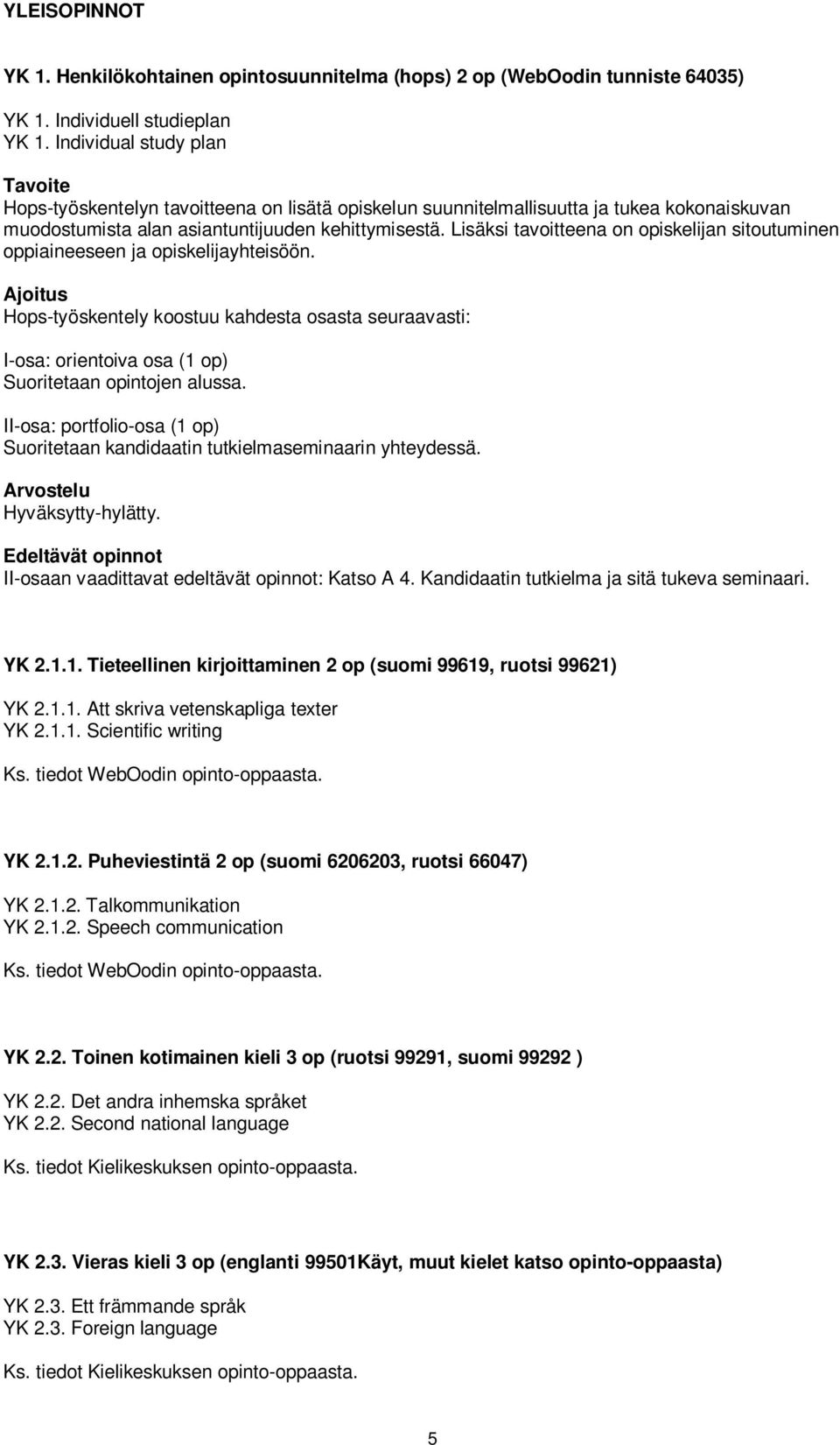 Lisäksi tavoitteena on opiskelijan sitoutuminen oppiaineeseen ja opiskelijayhteisöön.
