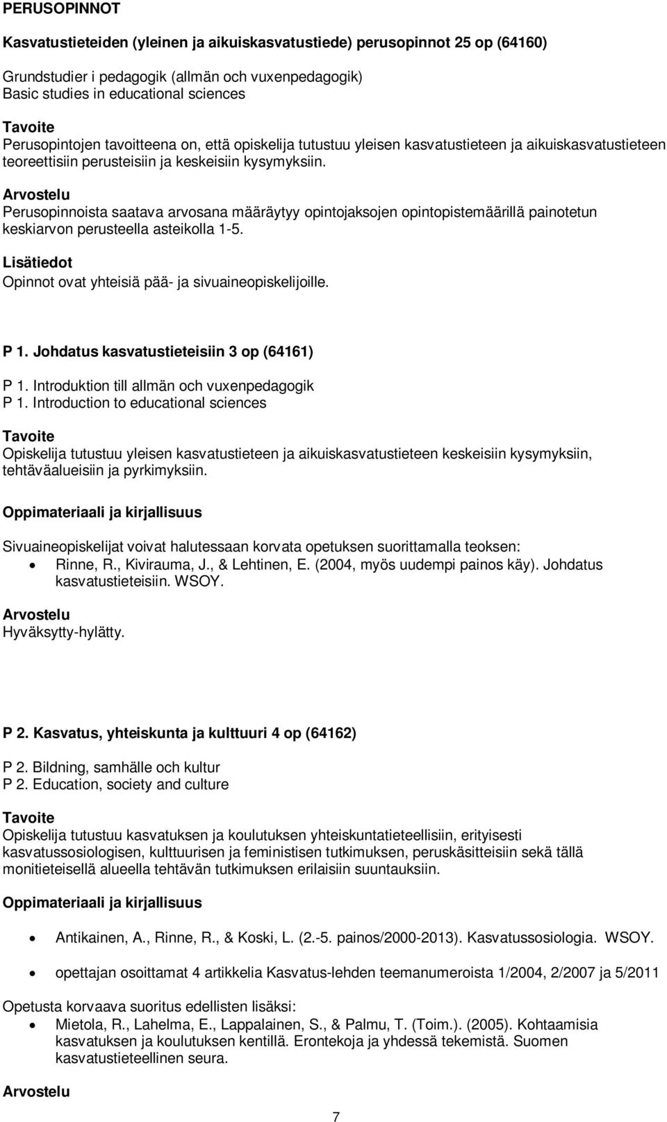 Perusopinnoista saatava arvosana määräytyy opintojaksojen opintopistemäärillä painotetun keskiarvon perusteella asteikolla 1-5. Opinnot ovat yhteisiä pää- ja sivuaineopiskelijoille. P 1.